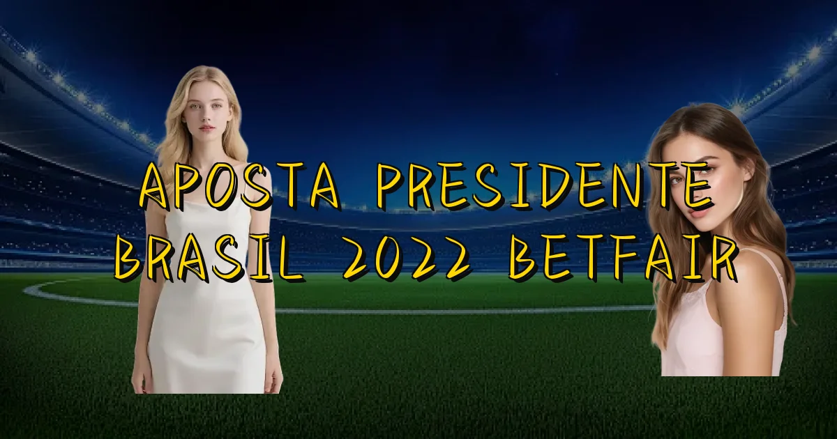 Aposta Presidente Brasil 2022 Betfair Oficial
