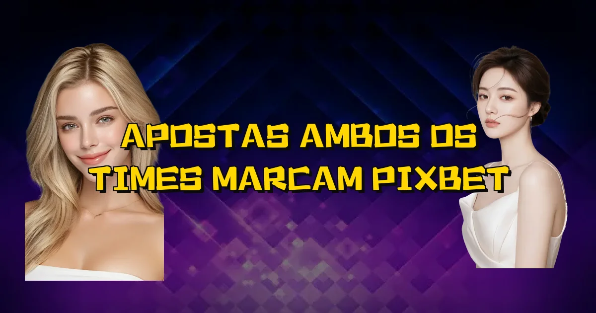 Apostas Ambos Os Times Marcam Pixbet Oficial