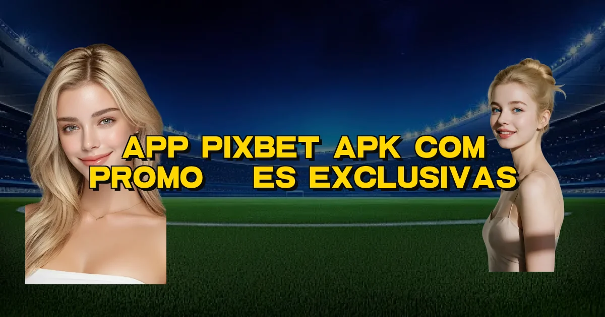 App Pixbet Apk Com Promoções Exclusivas Oficial