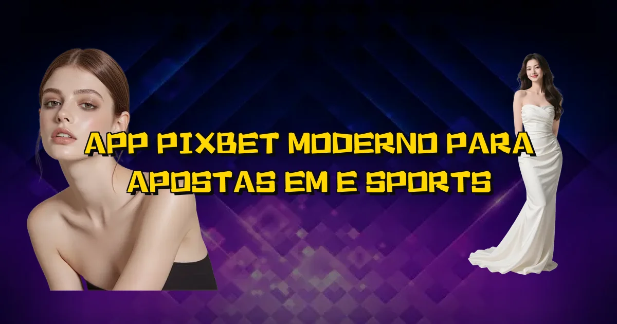 App Pixbet Moderno Para Apostas Em E Sports Oficial