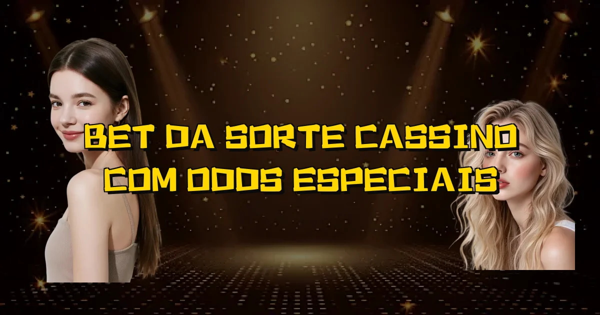 Bet Da Sorte Cassino Com Odds Especiais Oficial