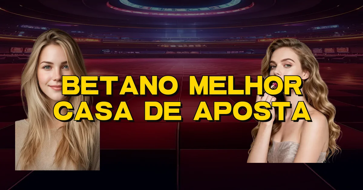 Betano Melhor Casa De Aposta Oficial