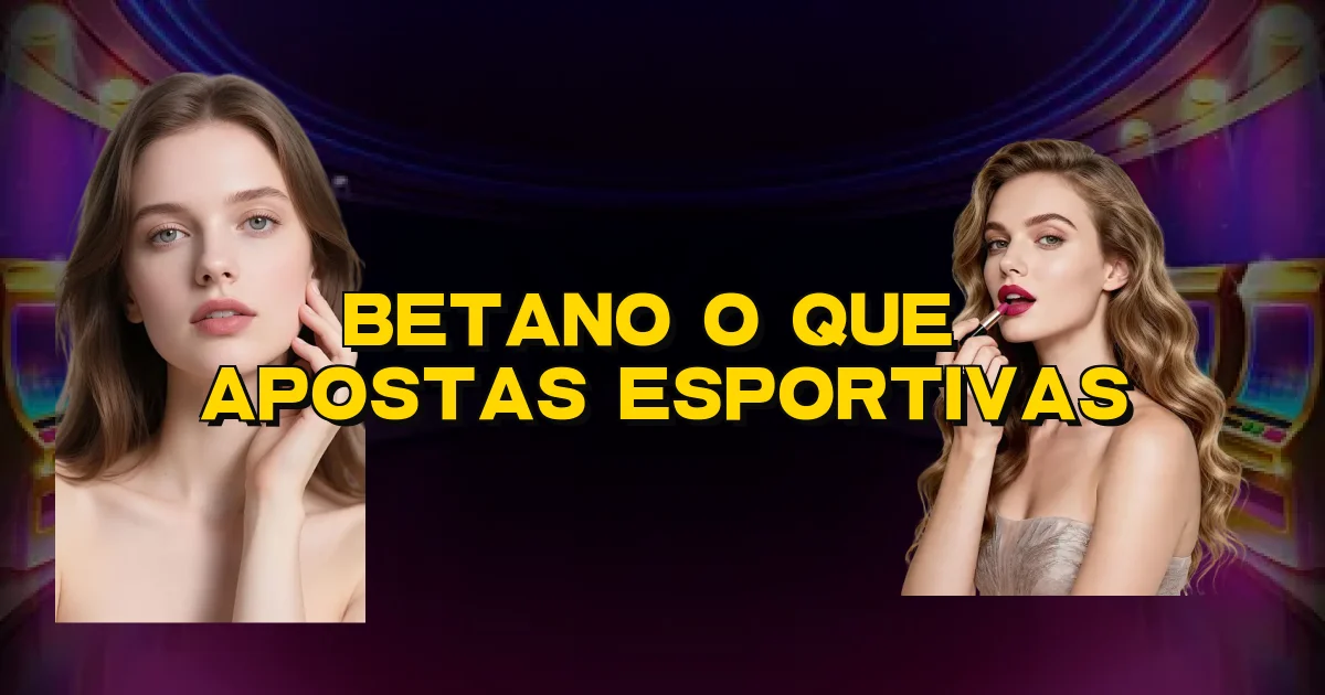Betano O Que É Apostas Esportivas Oficial