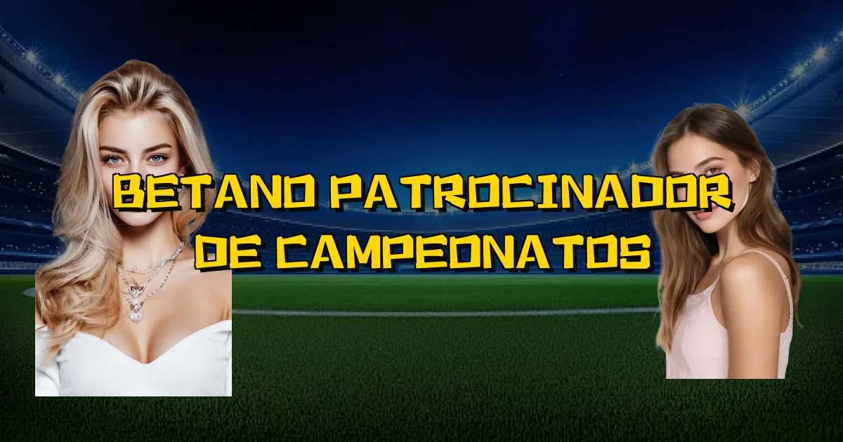 Betano Patrocinador De Campeonatos Oficial