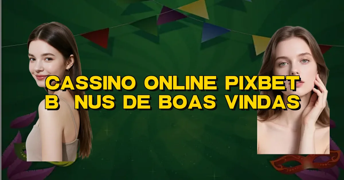 Cassino Online Pixbet Bônus De Boas Vindas Oficial