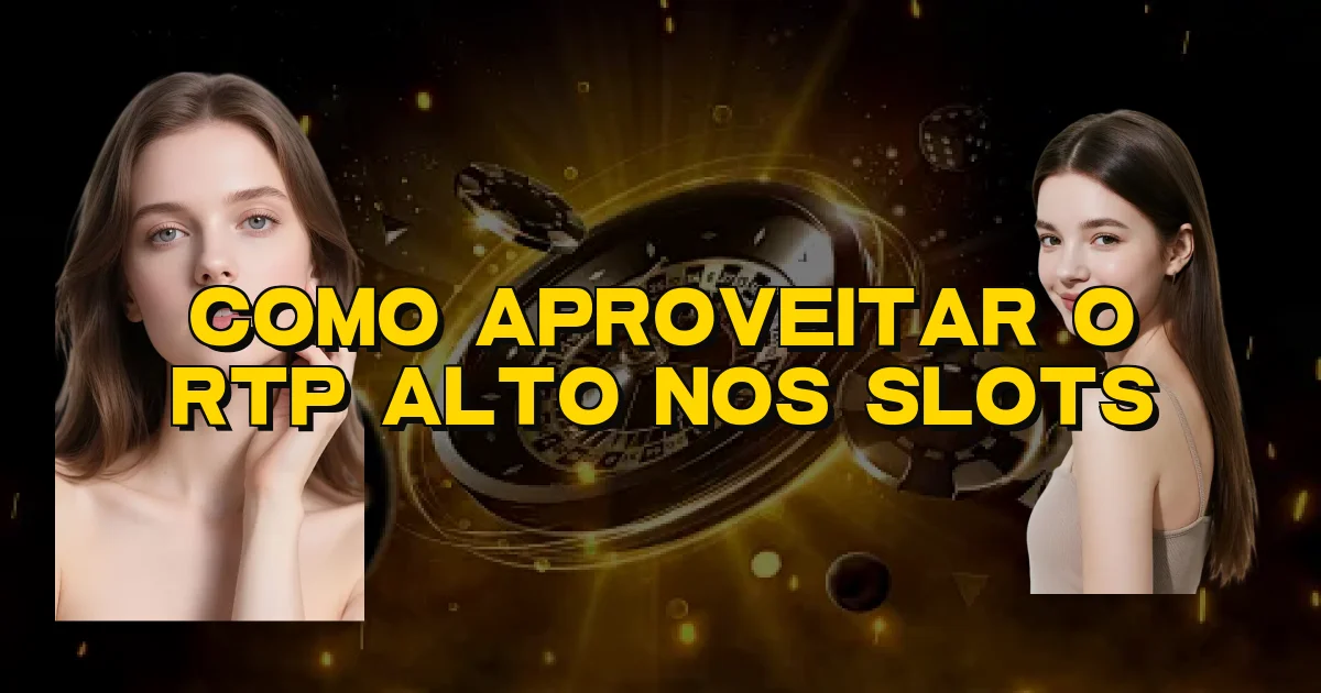 Como Aproveitar O Rtp Alto Nos Slots Oficial