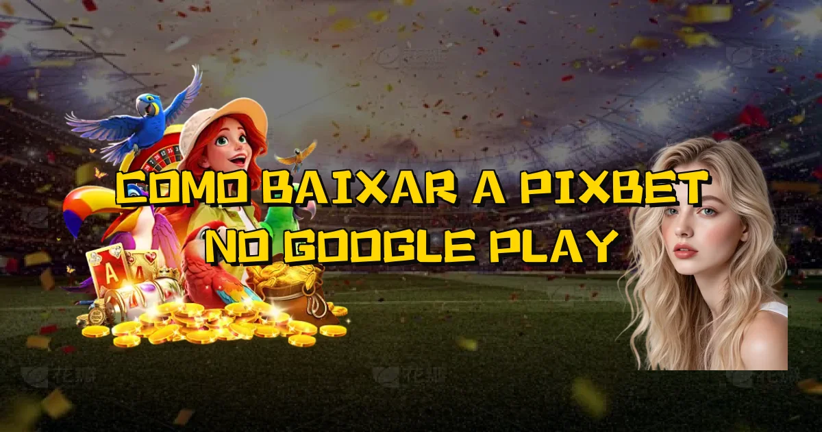 Como Baixar A Pixbet No Google Play Oficial