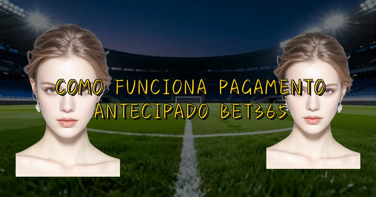 Como Funciona Pagamento Antecipado Bet365 Oficial