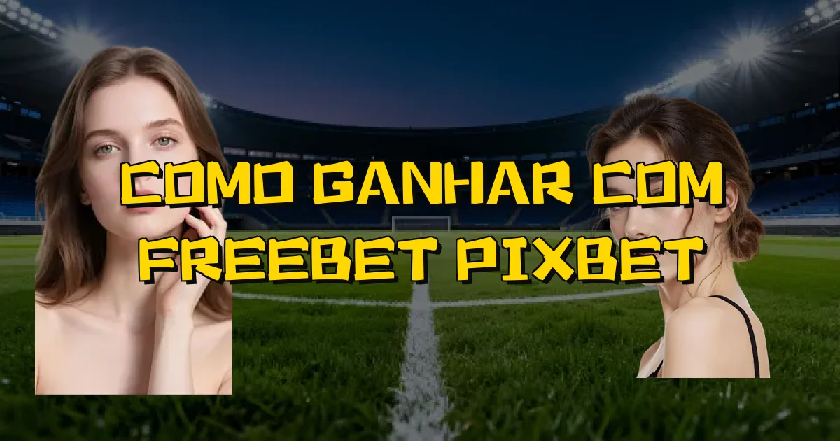 Como Ganhar Com Freebet Pixbet Oficial