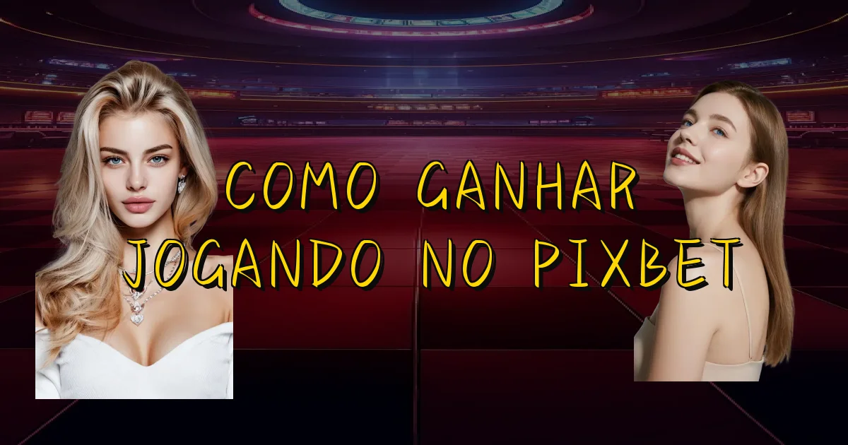 Como Ganhar Jogando No Pixbet Oficial