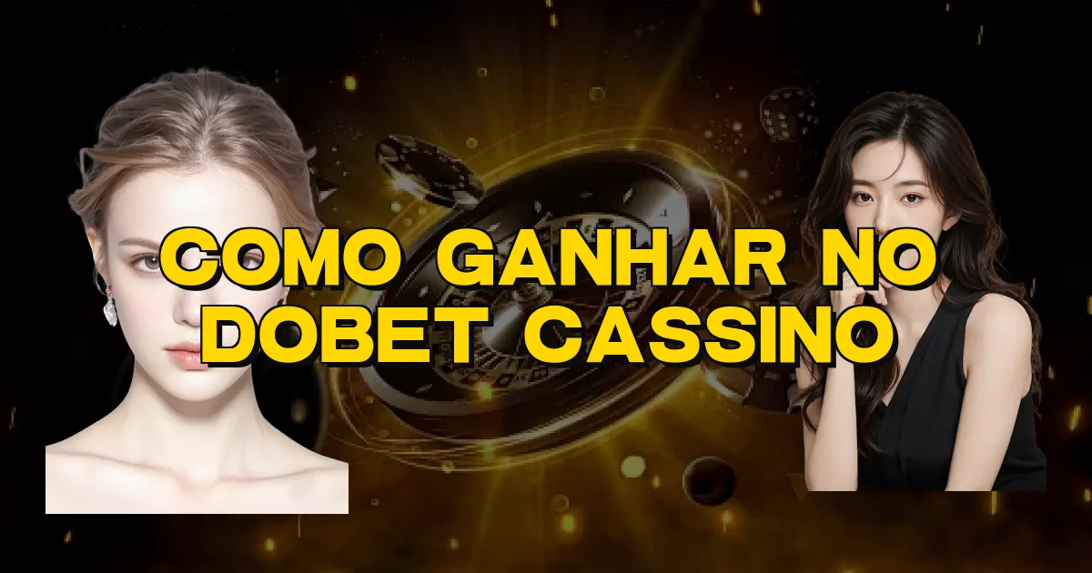 Como Ganhar No Dobet Cassino Oficial