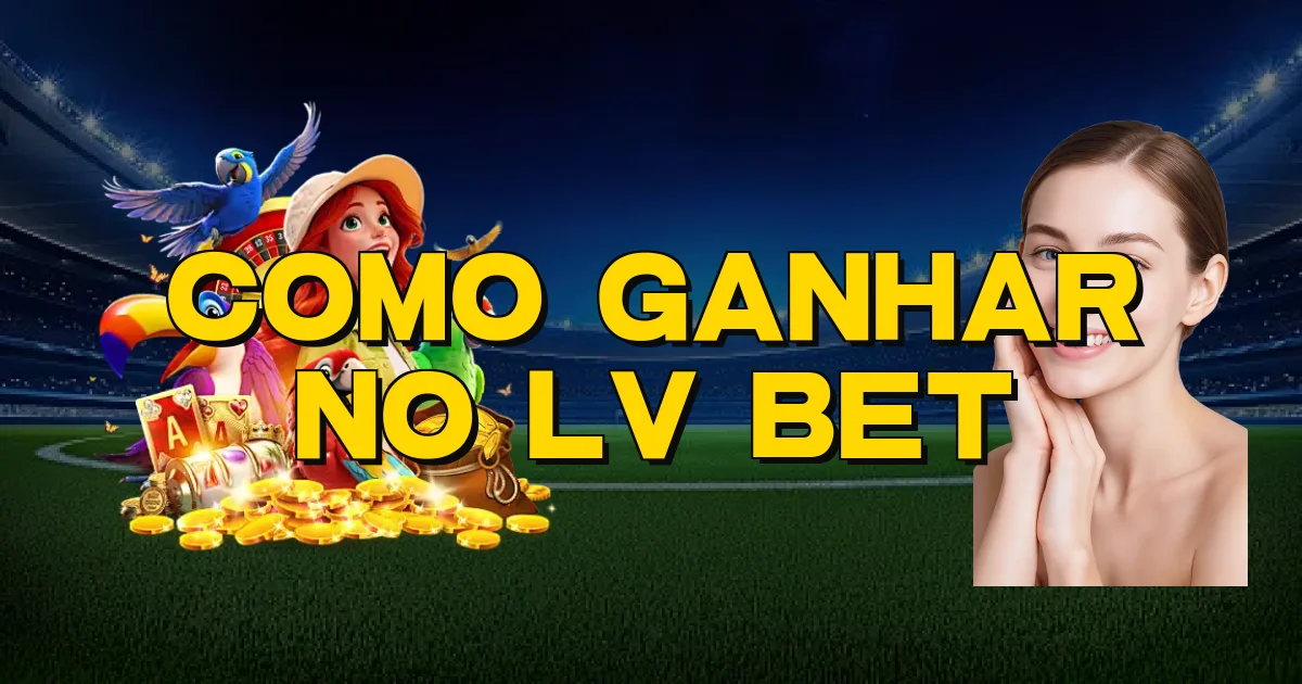 Como Ganhar No Lv Bet Oficial
