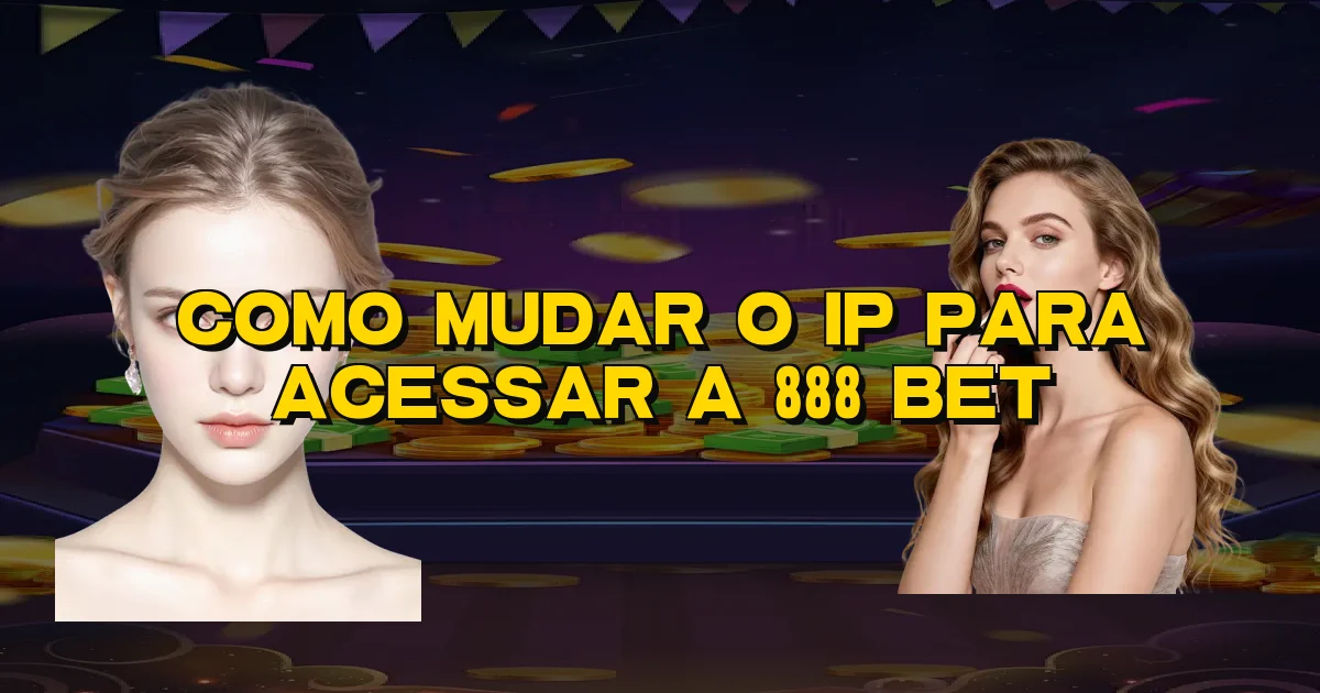 Como Mudar O Ip Para Acessar A 888 Bet Oficial