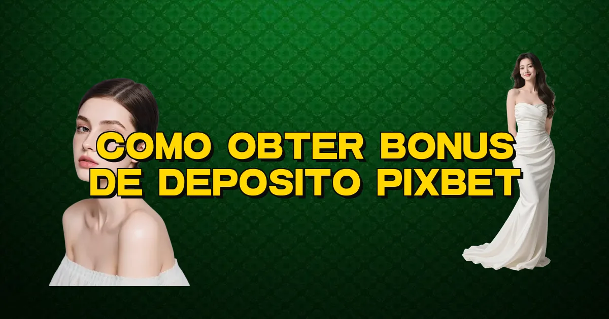 Como Obter Bonus De Deposito Pixbet Oficial