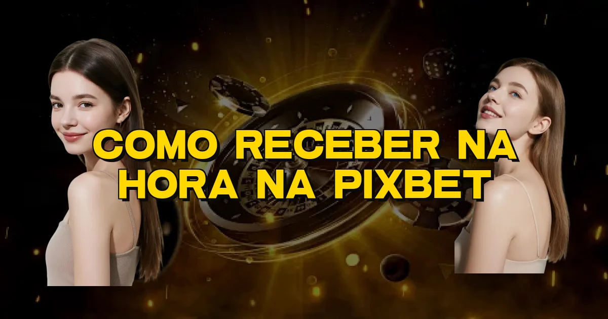 Como Receber Na Hora Na Pixbet Oficial