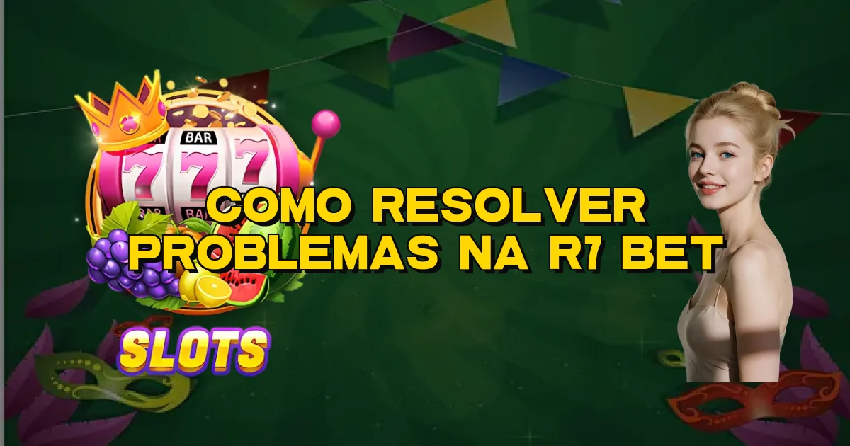Como Resolver Problemas Na R7 Bet Oficial