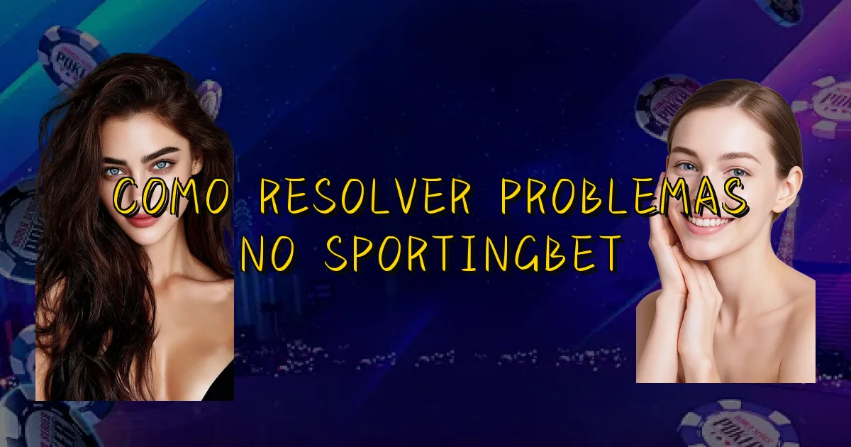 Como Resolver Problemas No Sportingbet Oficial