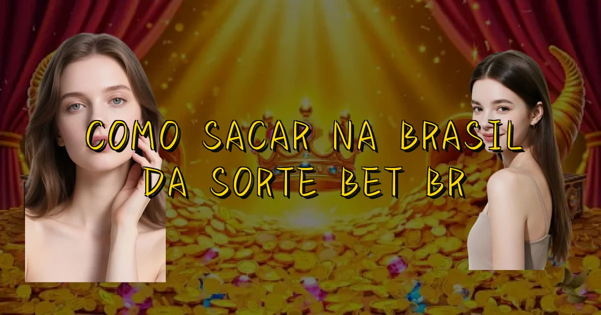 Como Sacar Na Brasil Da Sorte Bet Br Oficial