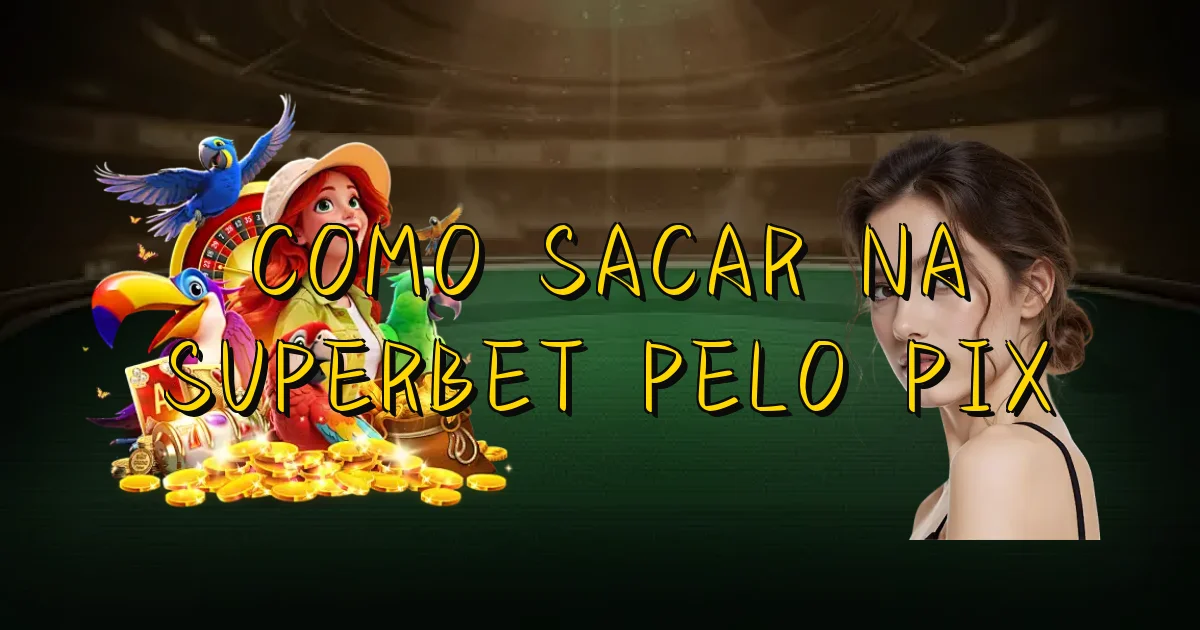 Como Sacar Na Superbet Pelo Pix Oficial