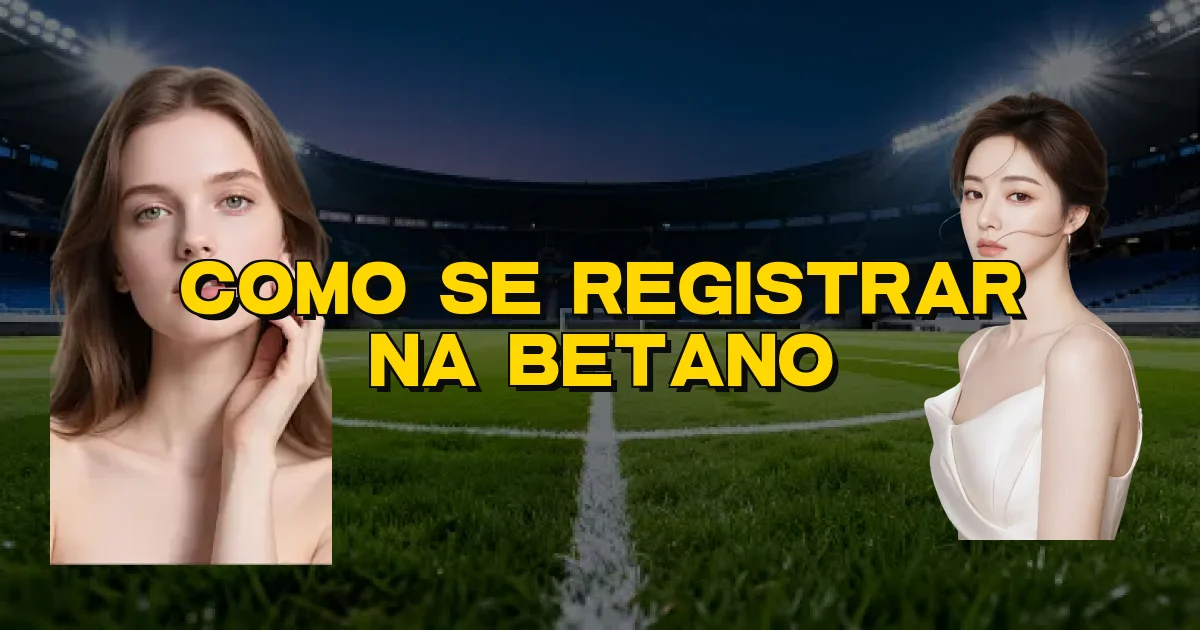 Como Se Registrar Na Betano Oficial