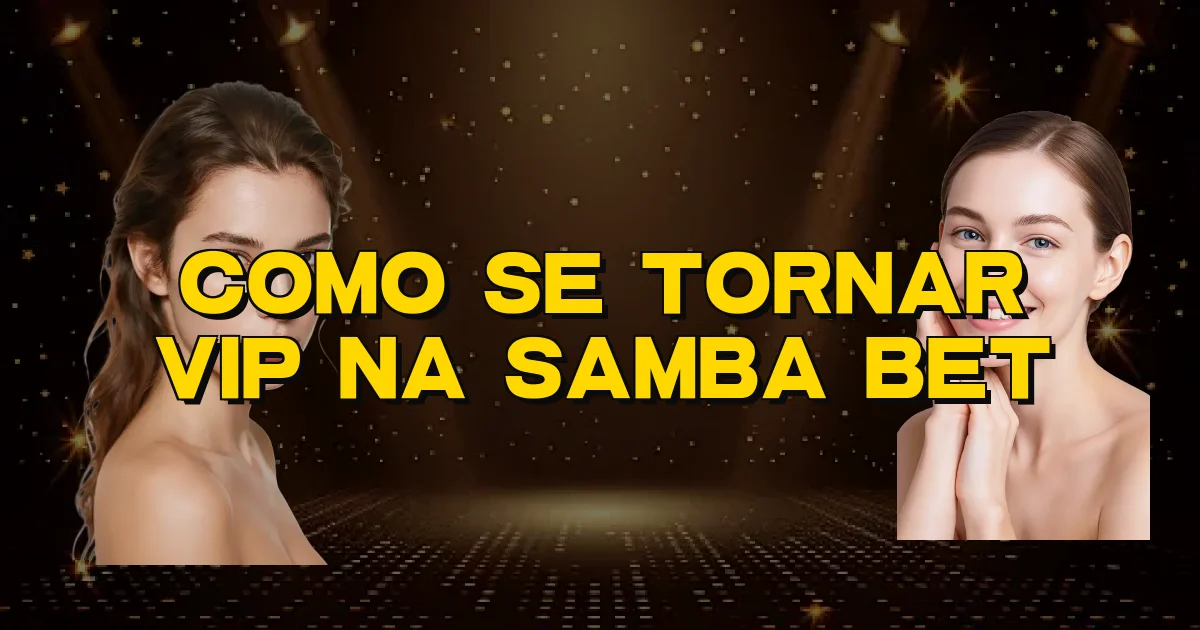 Como Se Tornar Vip Na Samba Bet Oficial