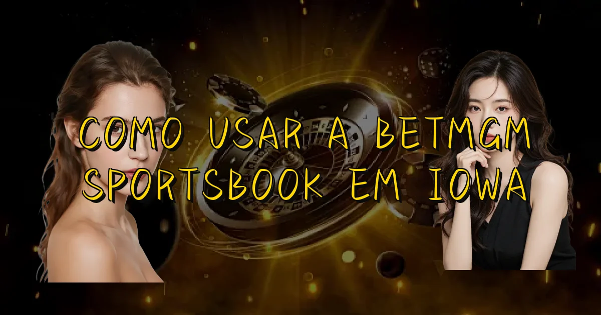 Como Usar A Betmgm Sportsbook Em Iowa Oficial