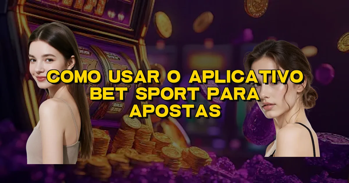 Como Usar O Aplicativo Bet Sport Para Apostas Oficial