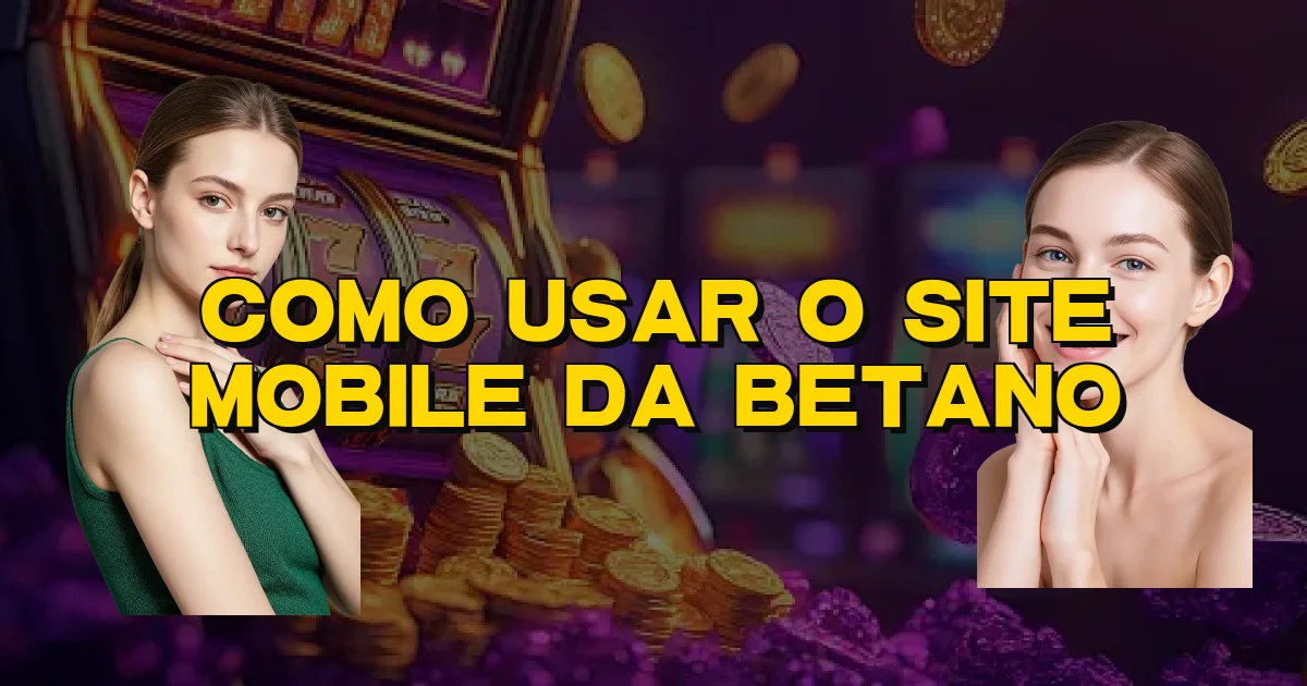 Como Usar O Site Mobile Da Betano Oficial
