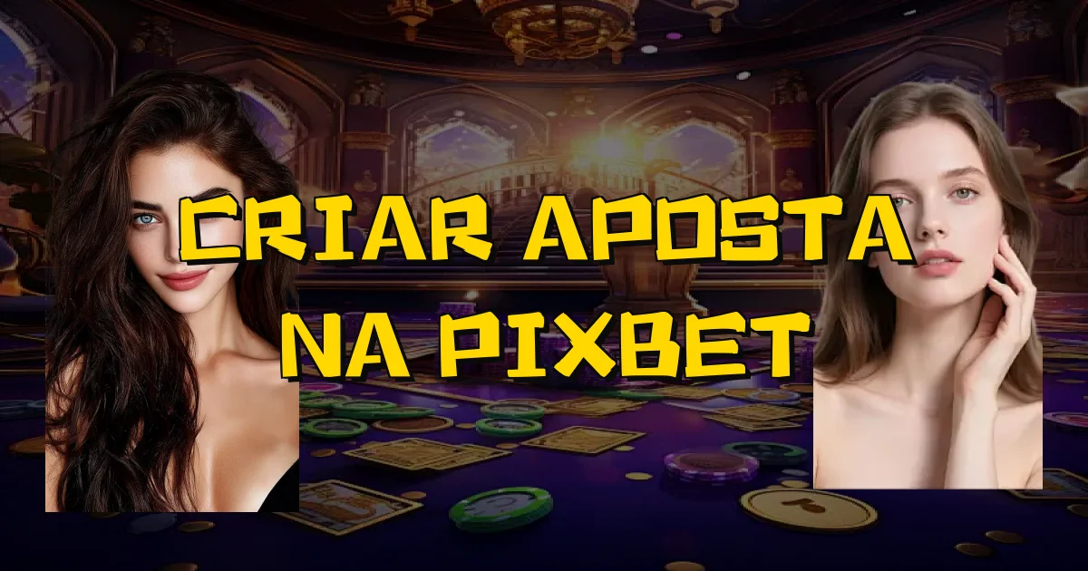 Criar Aposta Na Pixbet Oficial