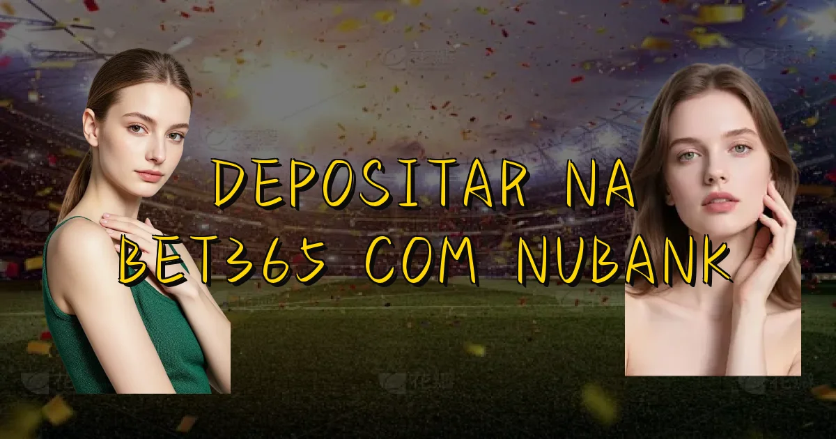 Depositar Na Bet365 Com Nubank Oficial