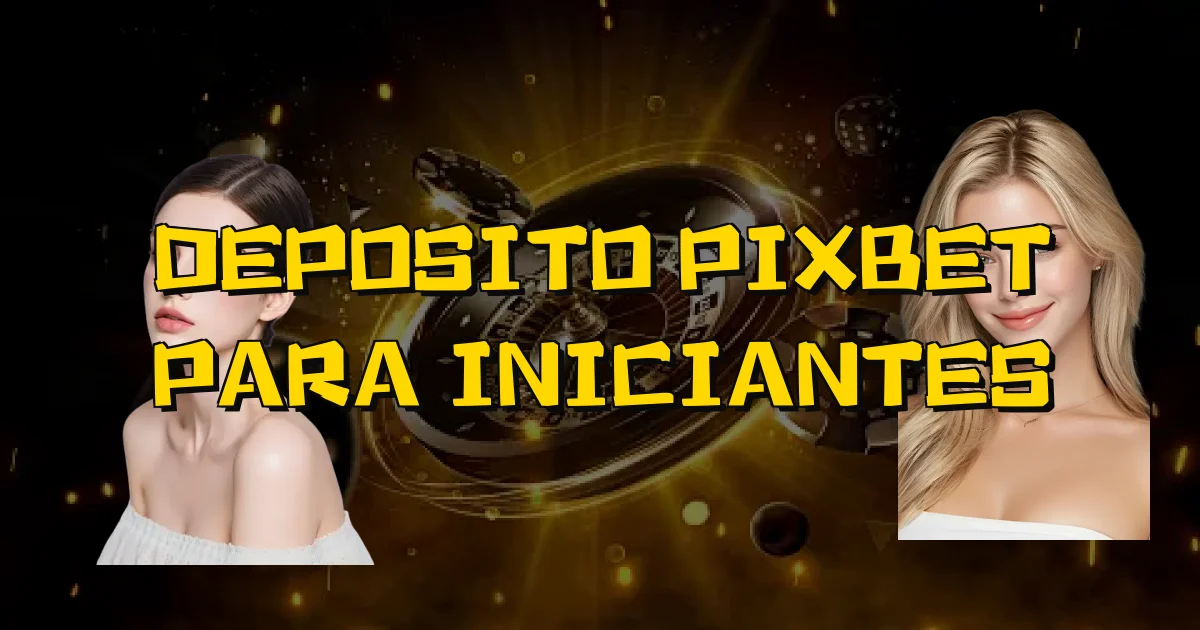 Deposito Pixbet Para Iniciantes Oficial