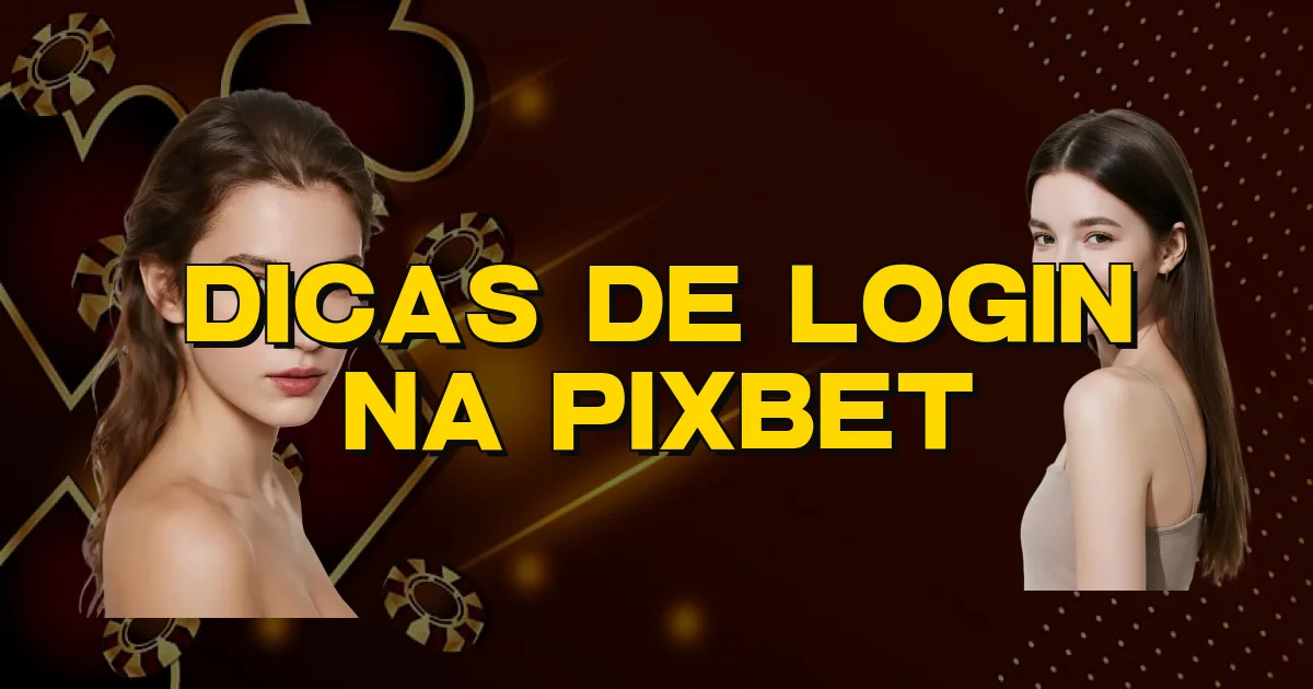 Dicas De Login Na Pixbet Oficial