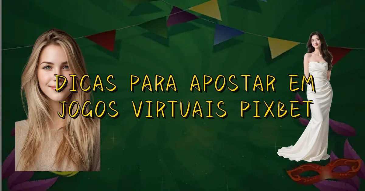 Dicas Para Apostar Em Jogos Virtuais Pixbet Oficial