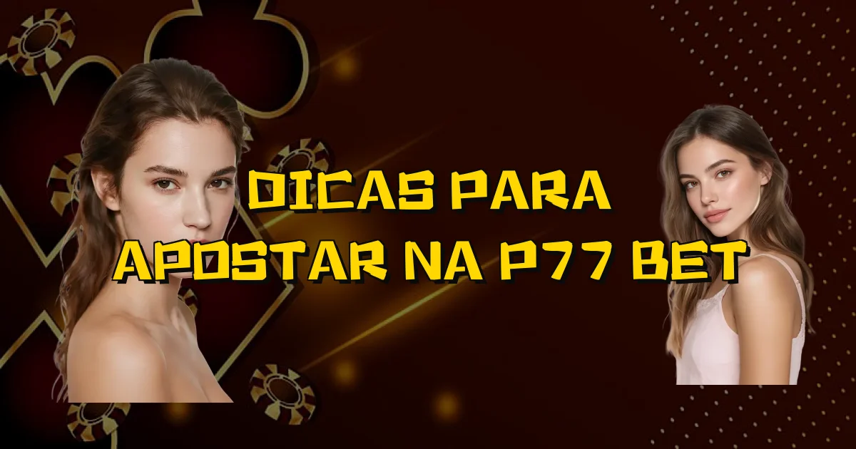 Dicas Para Apostar Na P77 Bet Oficial
