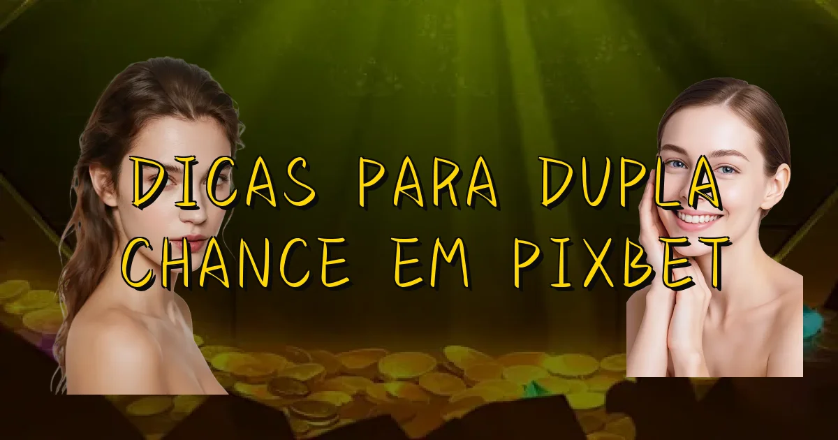 Dicas Para Dupla Chance Em Pixbet Oficial