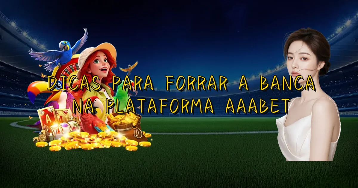 Dicas Para Forrar A Banca Na Plataforma Aaabet Oficial