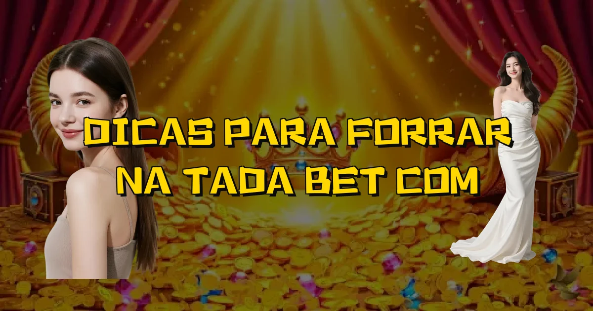 Dicas Para Forrar Na Tada Bet Com Oficial