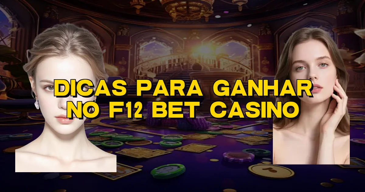 Dicas Para Ganhar No F12 Bet Casino Oficial