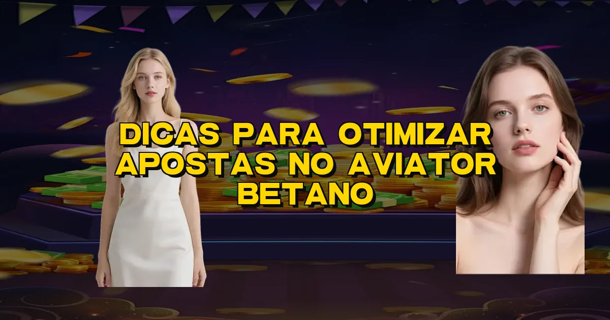 Dicas Para Otimizar Apostas No Aviator Betano Oficial