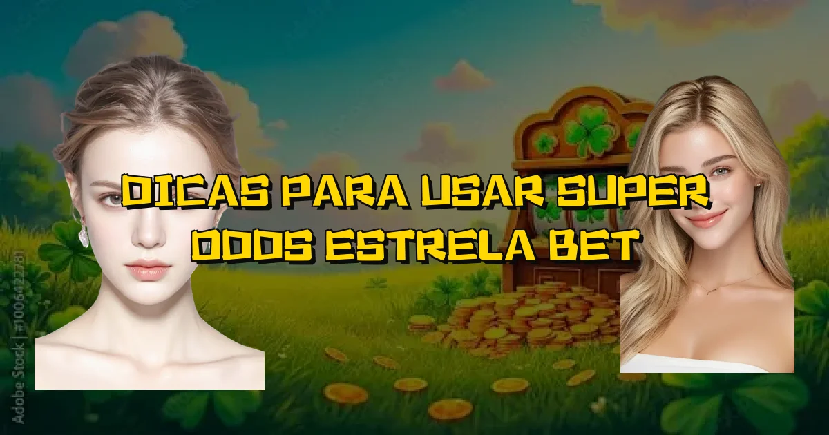 Dicas Para Usar Super Odds Estrela Bet Oficial