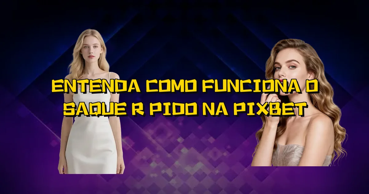 Entenda Como Funciona O Saque Rápido Na Pixbet Oficial