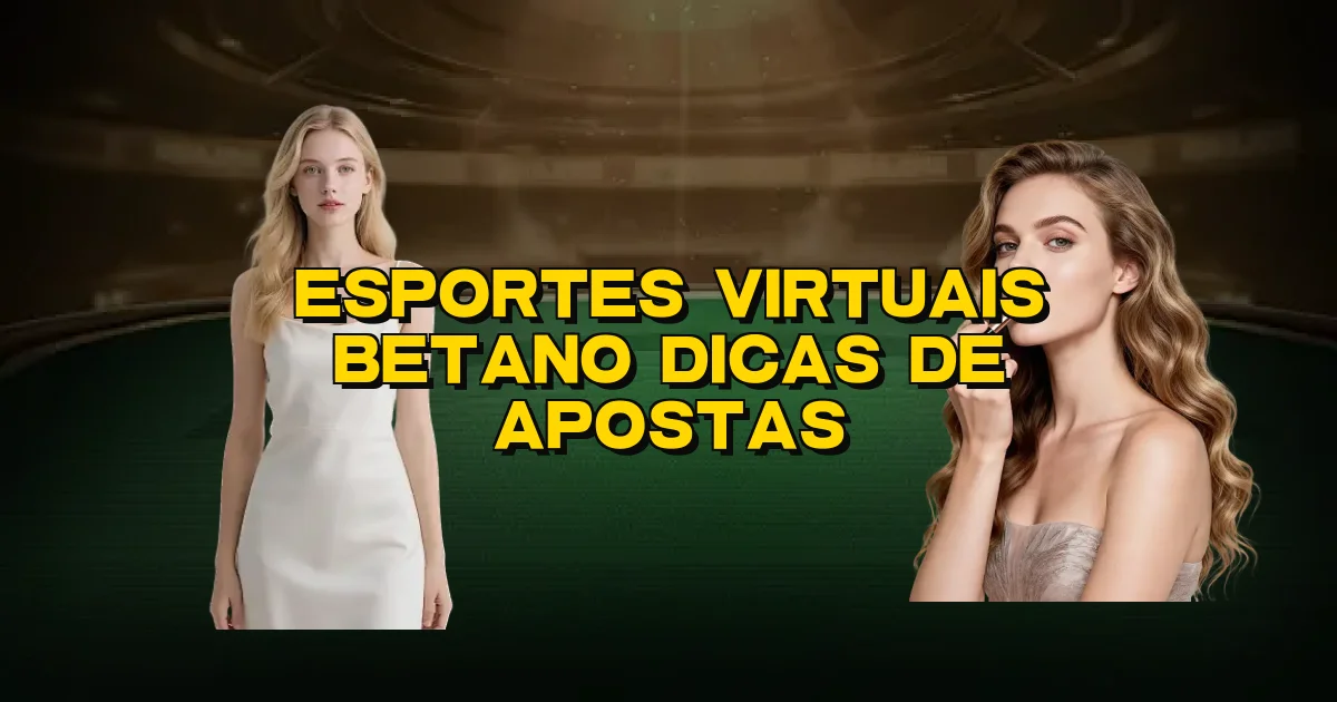 Esportes Virtuais Betano Dicas De Apostas Oficial