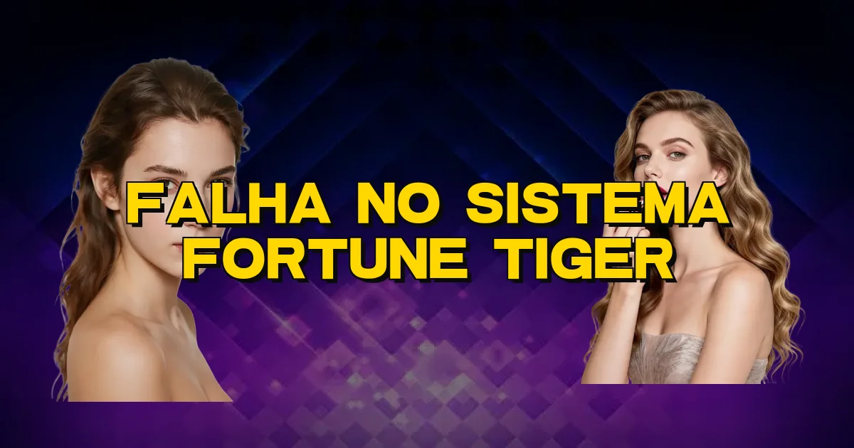 Falha No Sistema Fortune Tiger Oficial
