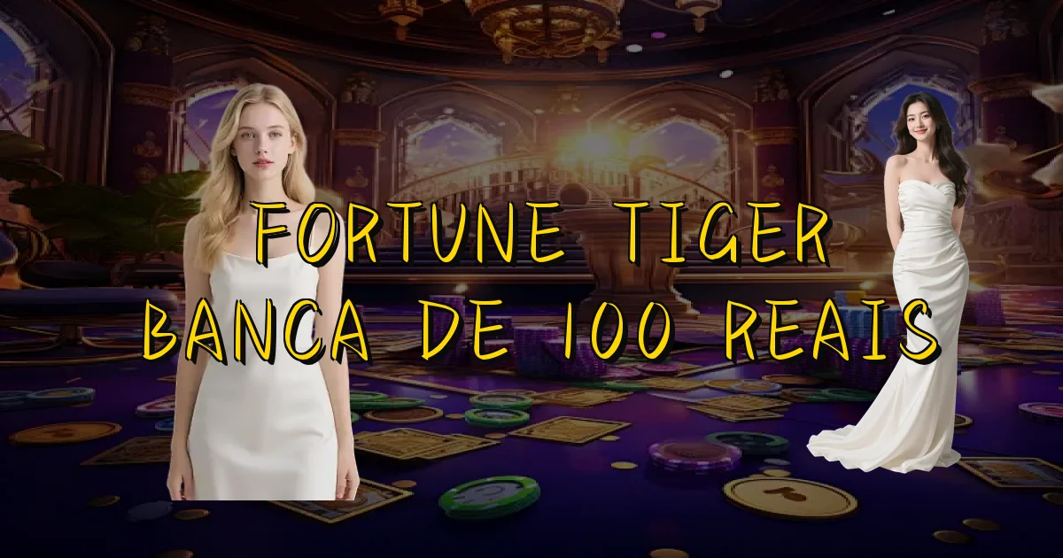 Fortune Tiger Banca De 100 Reais Oficial