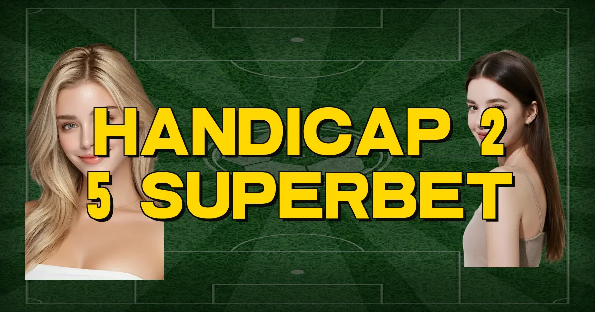 Handicap 2 5 Superbet Oficial
