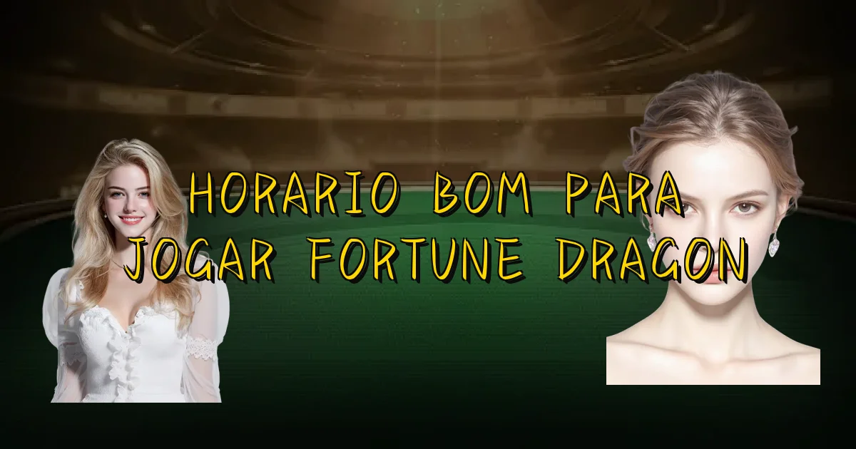 Horario Bom Para Jogar Fortune Dragon Oficial