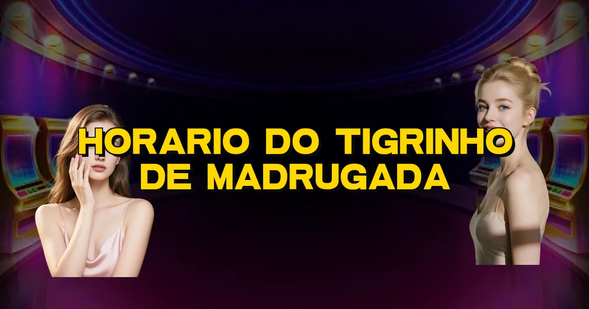 Horario Do Tigrinho De Madrugada Oficial