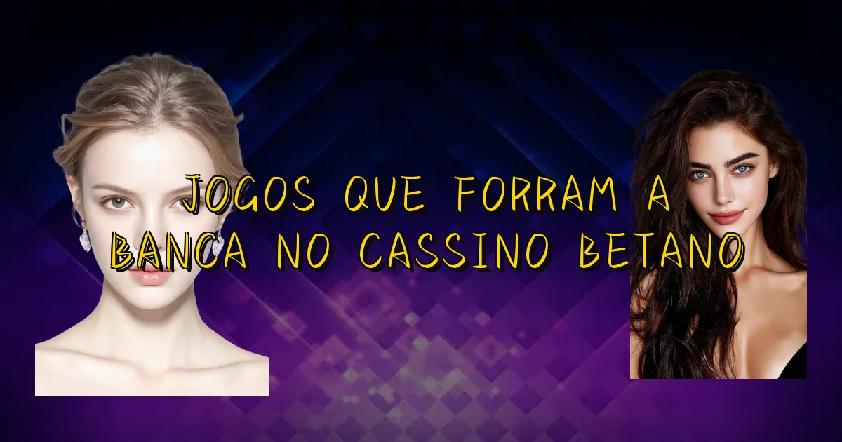 Jogos Que Forram A Banca No Cassino Betano Oficial