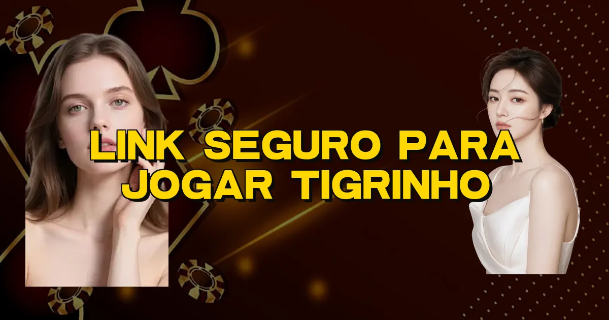 Link Seguro Para Jogar Tigrinho Oficial