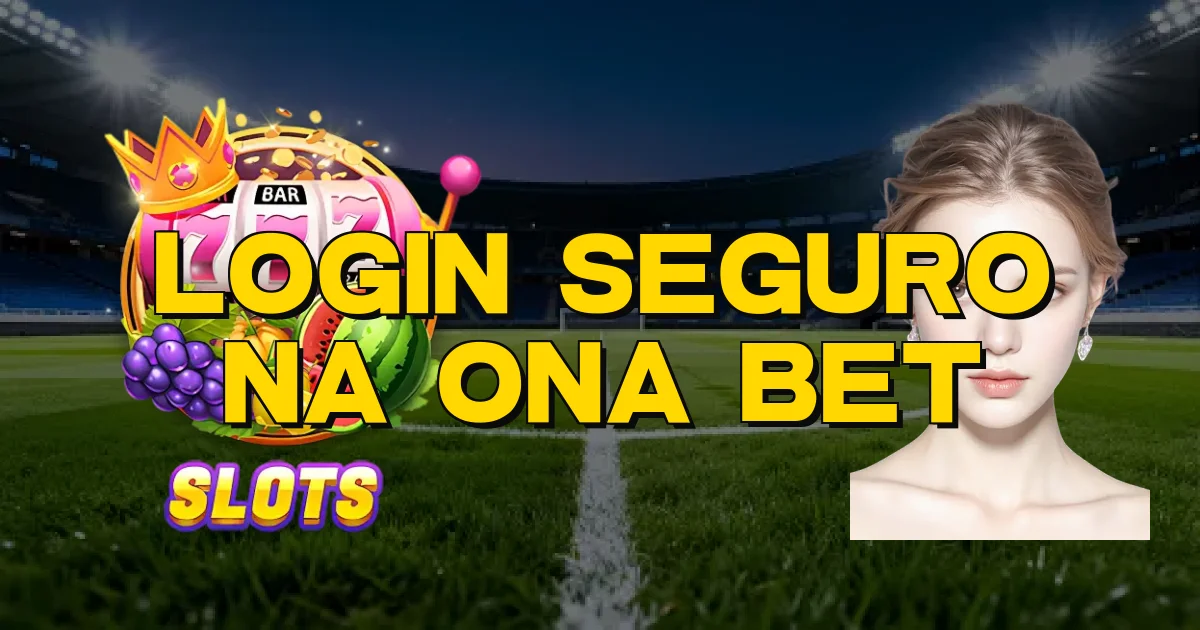 Login Seguro Na Ona Bet Oficial
